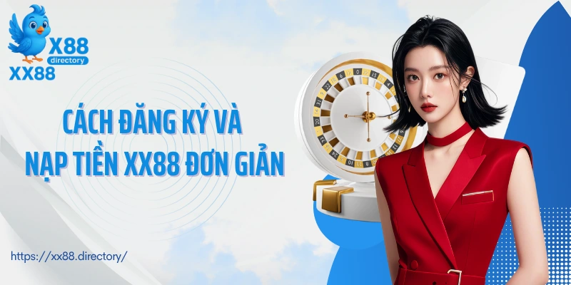 Cách đăng ký và nạp tiền XX88 đơn giản