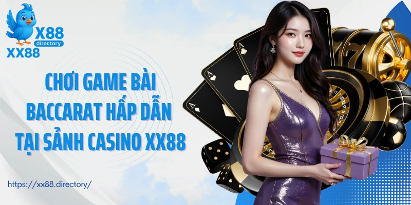 Chơi game bài Baccarat hấp dẫn tại sảnh casino XX88