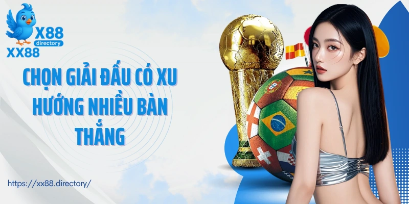 Chọn giải đấu có xu hướng nhiều bàn thắng