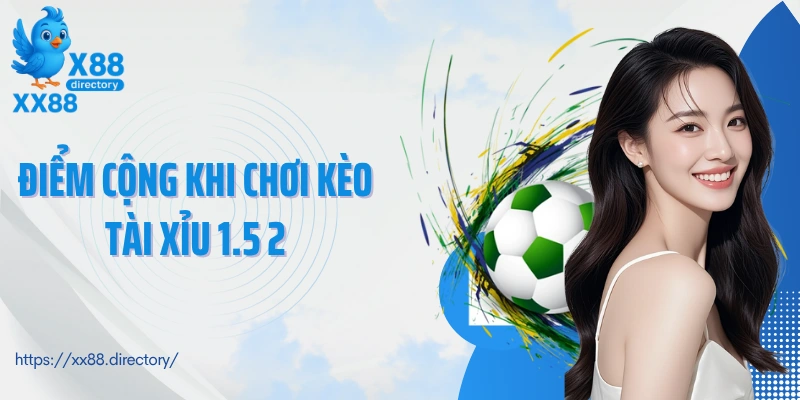 Điểm cộng khi chơi kèo tài xỉu 1.5 2