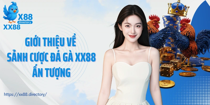 Giới thiệu về sảnh cược đá gà XX88 ấn tượng