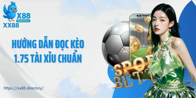 Hướng dẫn đọc kèo 1.75 tài xỉu chuẩn