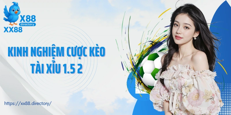 Kinh nghiệm cược kèo tài xỉu 1.5 2