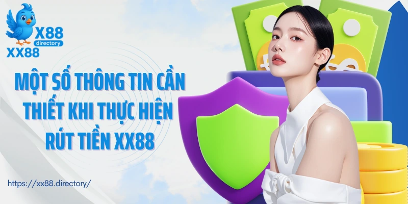 Một số thông tin cần thiết khi thực hiện rút tiền XX88