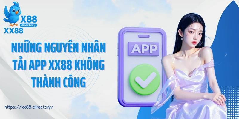 Những nguyên nhân tải app XX88 không thành công
