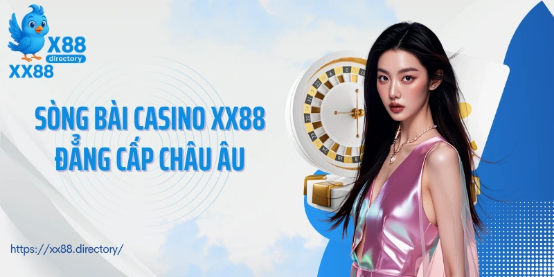 Sòng bài casino XX88 đẳng cấp châu Âu