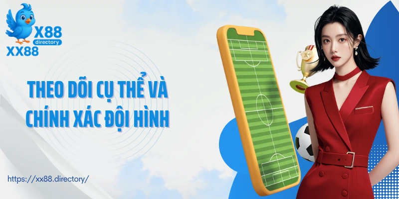 Theo dõi cụ thể và chính xác đội hình