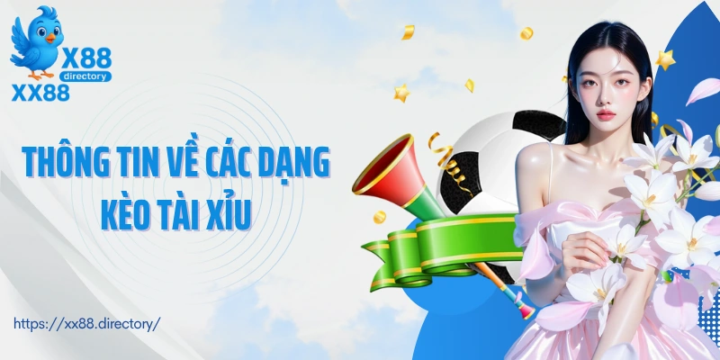 Thông tin về các dạng kèo tài xỉu